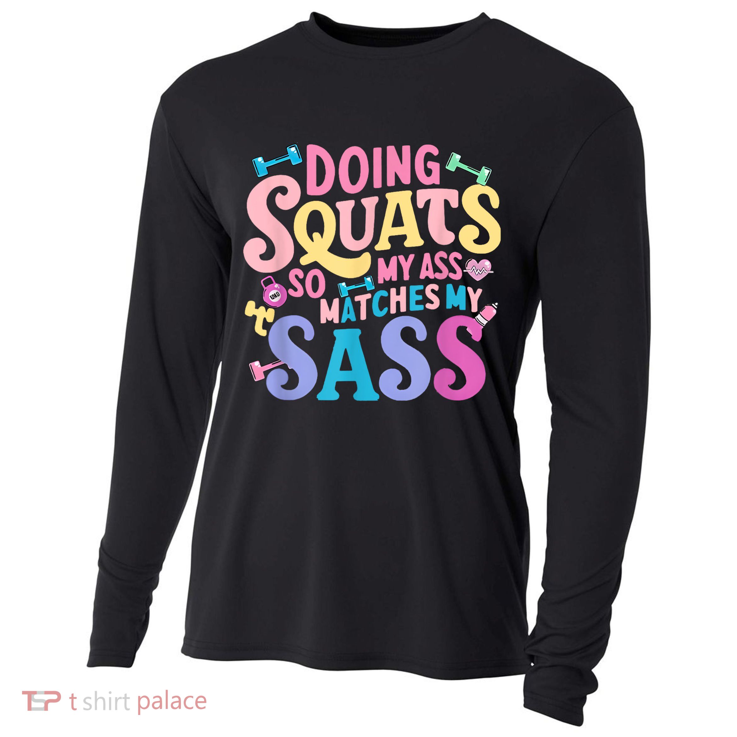 Gym Doing Squats So My Ass Matches My Sass Colorful Cooling Performance Long Sleeve Crew