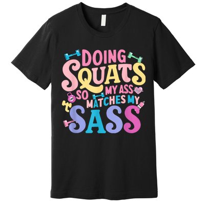 Gym Doing Squats So My Ass Matches My Sass Colorful Premium T-Shirt