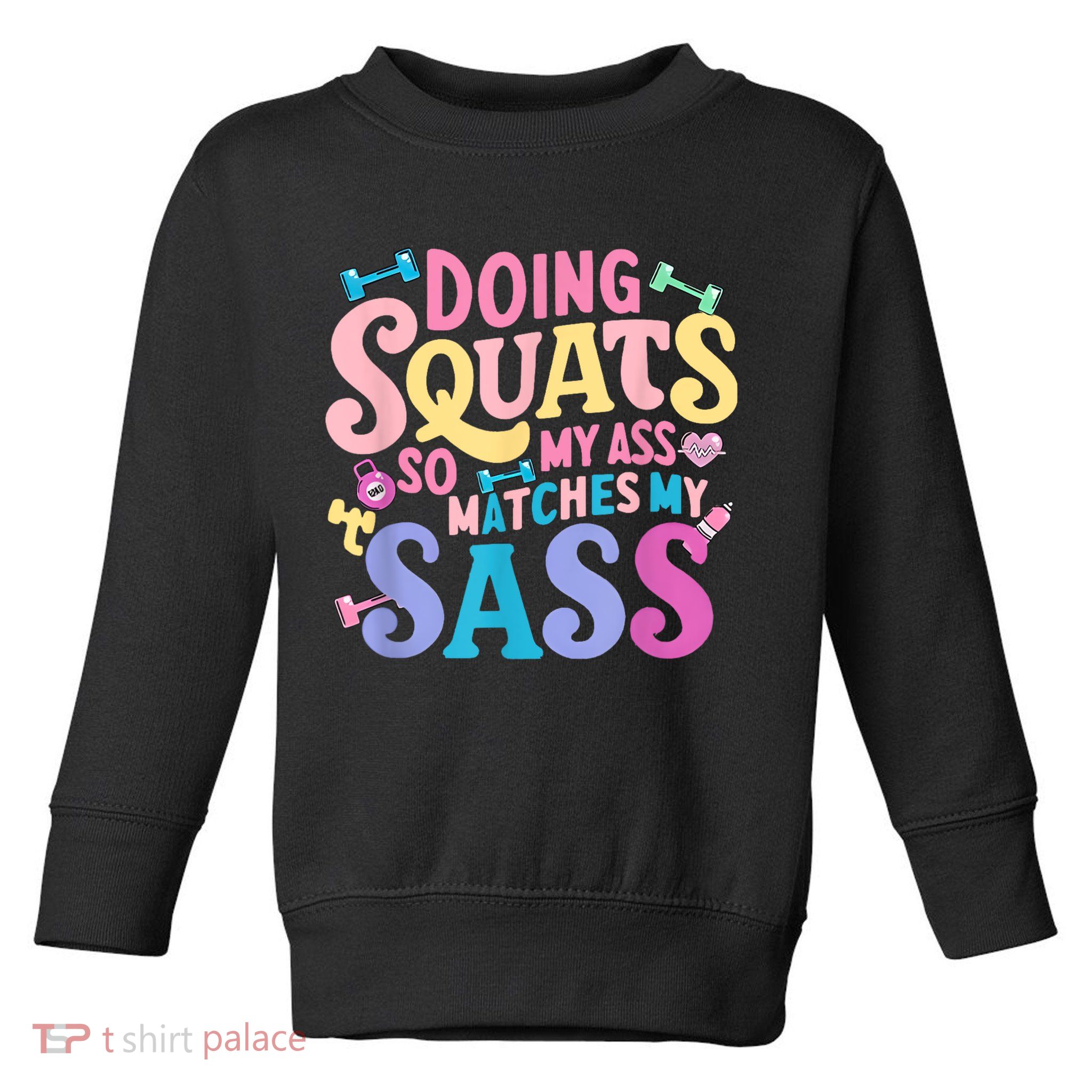 Gym Doing Squats So My Ass Matches My Sass Colorful Toddler Sweatshirt