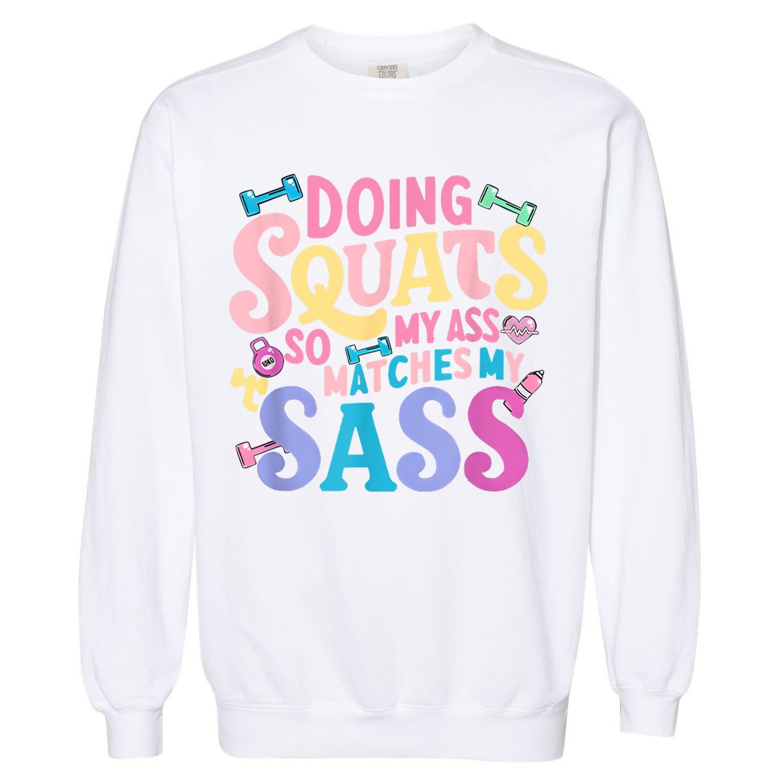 Gym Doing Squats So My Ass Matches My Sass Colorful Garment-Dyed Sweatshirt