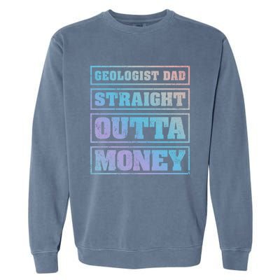 Geologist Dad Straight Outta Money Geologist Father's Day Meaningful Gift Garment-Dyed Sweatshirt