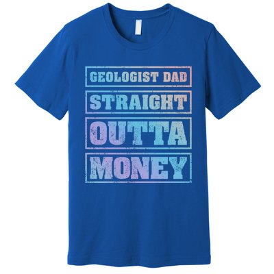 Geologist Dad Straight Outta Money Geologist Father's Day Meaningful Gift Premium T-Shirt