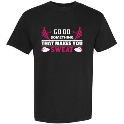 Go Do Somthing That Makes You Sweat Garment-Dyed Heavyweight T-Shirt