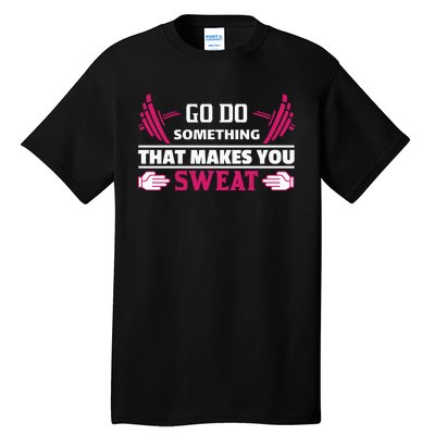 Go Do Somthing That Makes You Sweat Tall T-Shirt