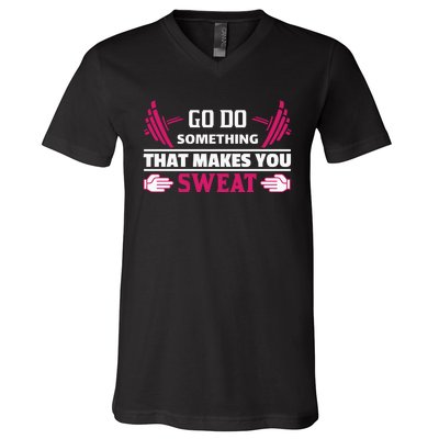 Go Do Somthing That Makes You Sweat V-Neck T-Shirt