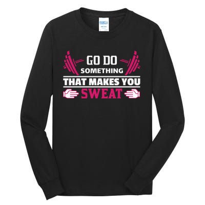 Go Do Somthing That Makes You Sweat Tall Long Sleeve T-Shirt