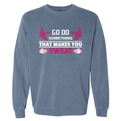 Go Do Somthing That Makes You Sweat Garment-Dyed Sweatshirt