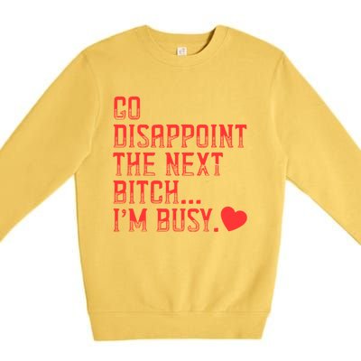 Go Disappoint The Next Bitch IM Busy Sarcastic Funny Saying Meaningful Gift Premium Crewneck Sweatshirt