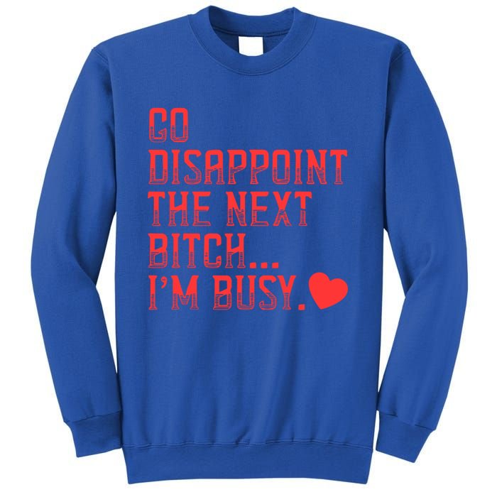 Go Disappoint The Next Bitch IM Busy Sarcastic Funny Saying Meaningful Gift Sweatshirt