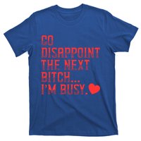 Go Disappoint The Next Bitch IM Busy Sarcastic Funny Saying Meaningful Gift T-Shirt