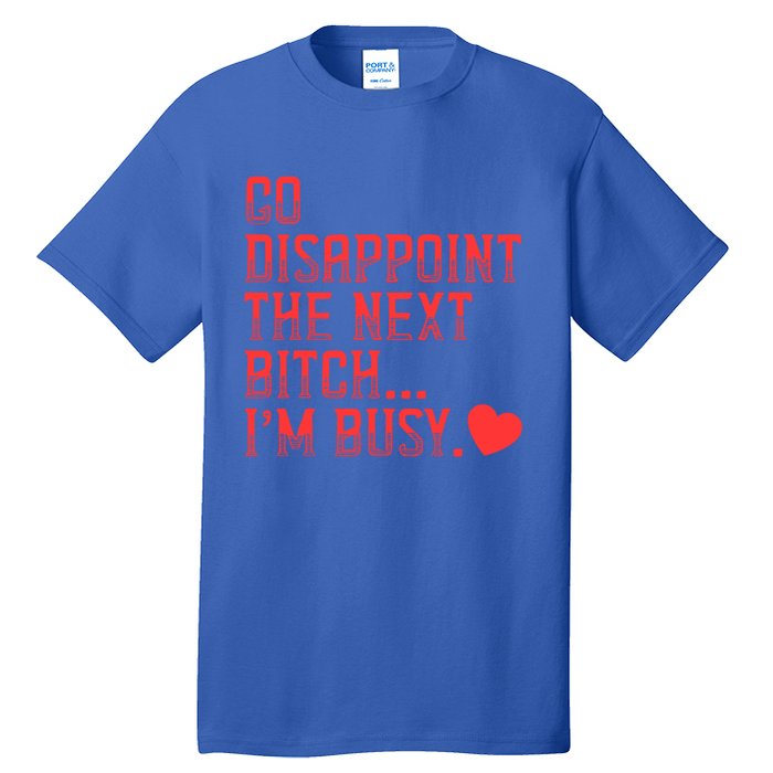 Go Disappoint The Next Bitch IM Busy Sarcastic Funny Saying Meaningful Gift Tall T-Shirt