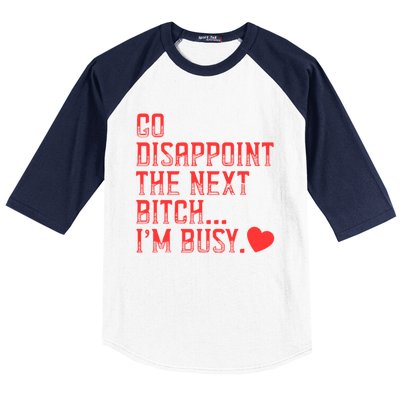 Go Disappoint The Next Bitch IM Busy Sarcastic Funny Saying Meaningful Gift Baseball Sleeve Shirt