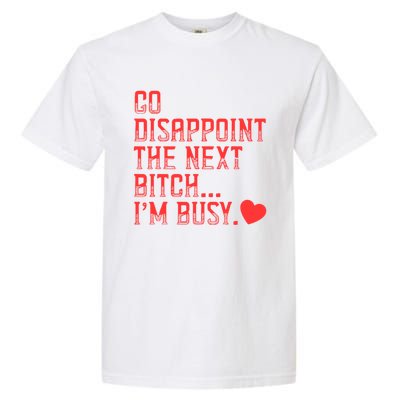 Go Disappoint The Next Bitch IM Busy Sarcastic Funny Saying Meaningful Gift Garment-Dyed Heavyweight T-Shirt