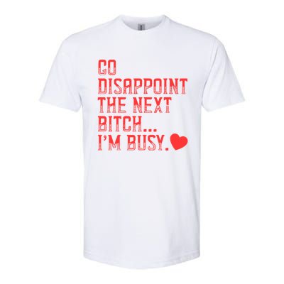 Go Disappoint The Next Bitch IM Busy Sarcastic Funny Saying Meaningful Gift Softstyle CVC T-Shirt