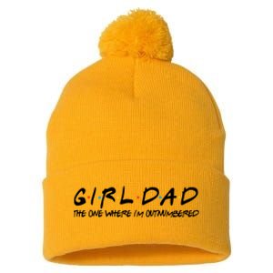 Girl Dad The One Where I'm Outnumbered Dad Of Girls Daddy Cool Gift Pom Pom 12in Knit Beanie