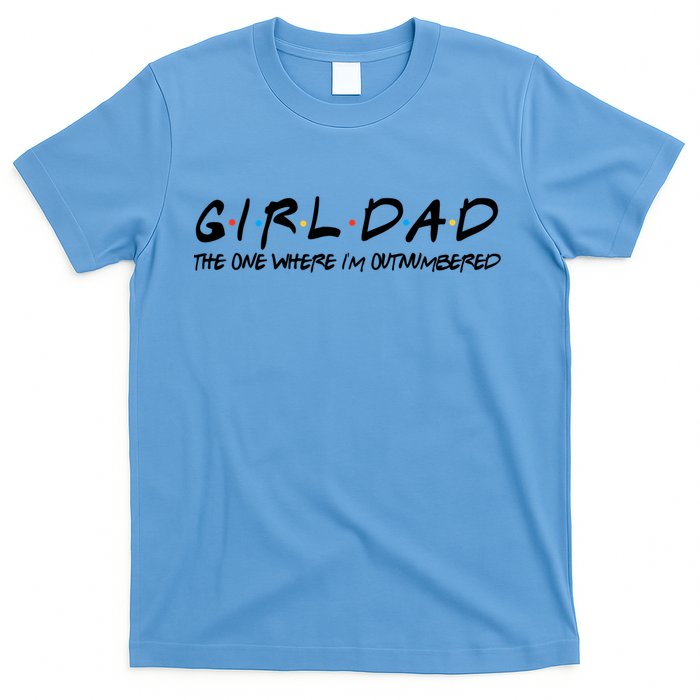 Girl Dad The One Where I'm Outnumbered Dad Of Girls Daddy Cool Gift T-Shirt