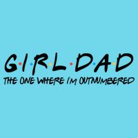 Girl Dad The One Where I'm Outnumbered Dad Of Girls Daddy Cool Gift T-Shirt