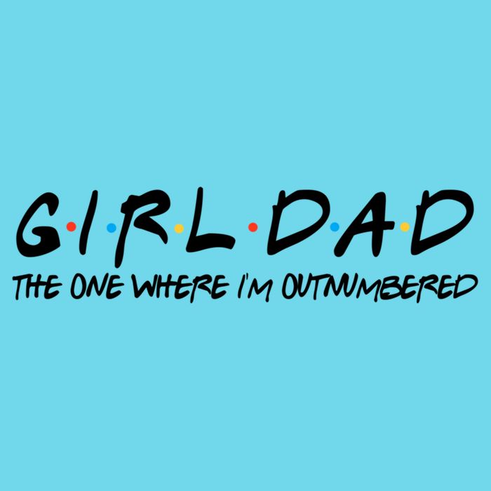 Girl Dad The One Where I'm Outnumbered Dad Of Girls Daddy Cool Gift T-Shirt