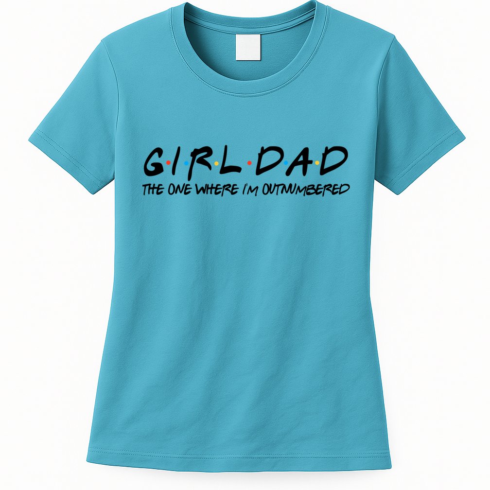 Girl Dad The One Where I'm Outnumbered Dad Of Girls Daddy Cool Gift Womens T-Shirt