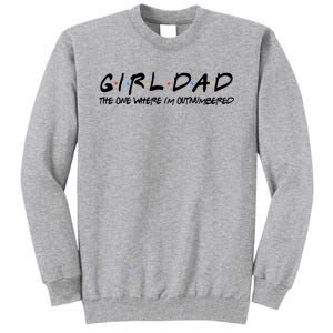 Girl Dad The One Where I'm Outnumbered Dad Of Girls Daddy Cool Gift Tall Sweatshirt