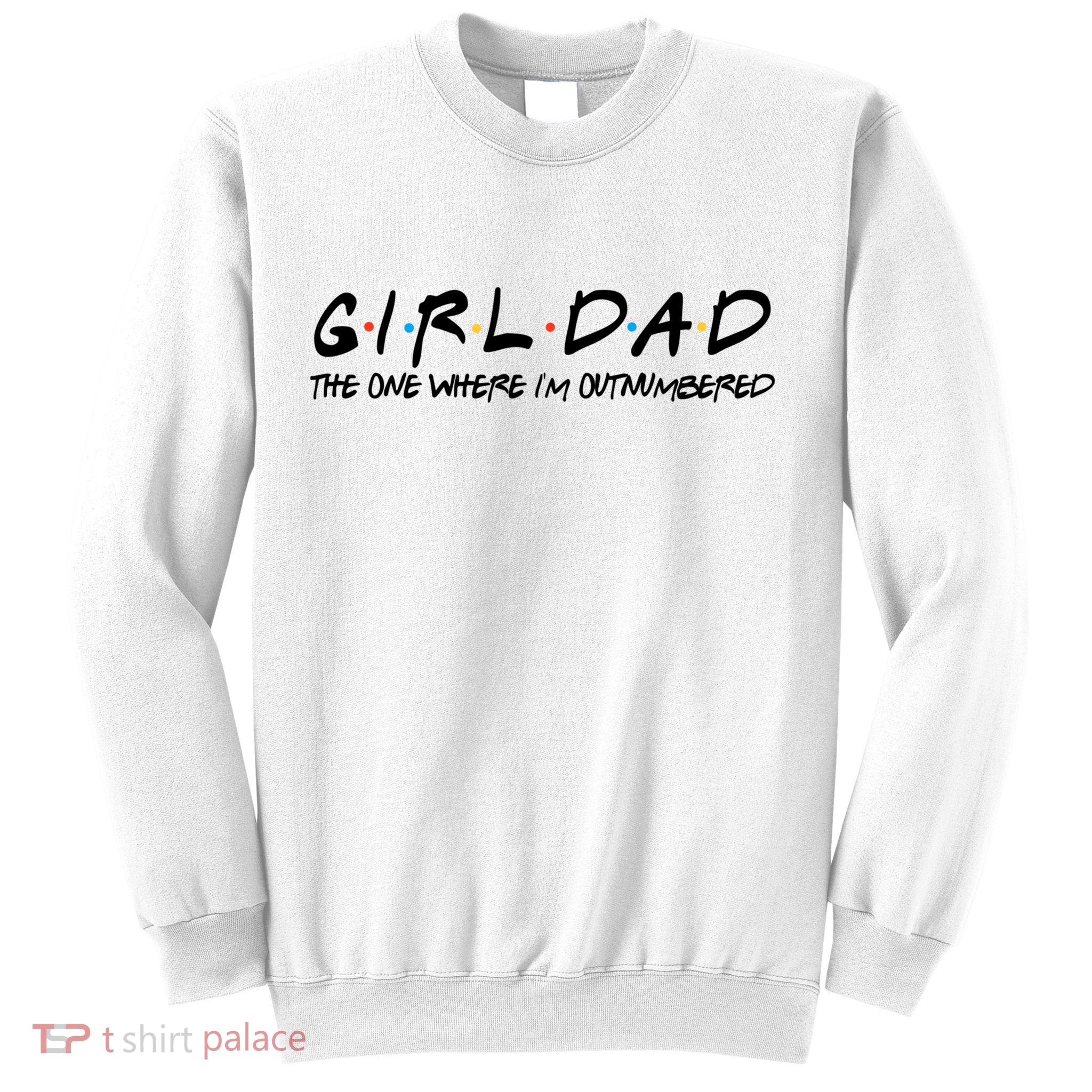 Girl Dad The One Where I'm Outnumbered Dad Of Girls Daddy Cool Gift Sweatshirt