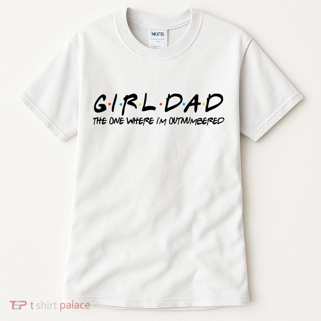 Girl Dad The One Where I'm Outnumbered Dad Of Girls Daddy Cool Gift Tall T-Shirt