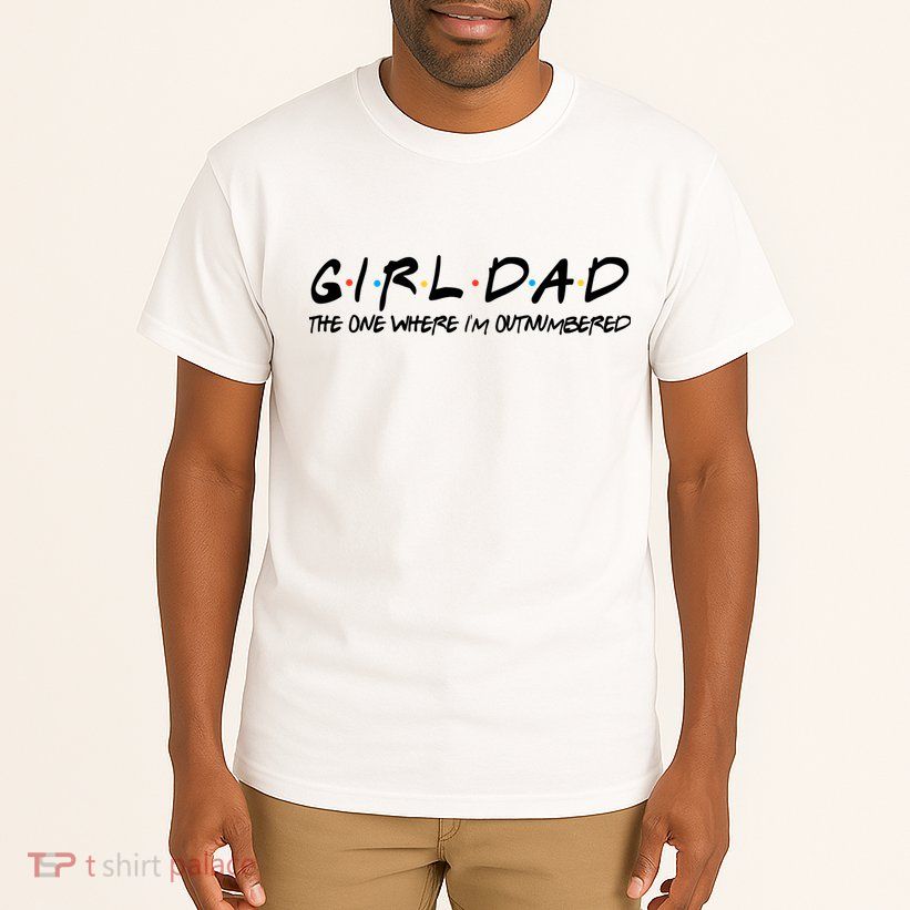 Girl Dad The One Where I'm Outnumbered Dad Of Girls Daddy Cool Gift Tall T-Shirt
