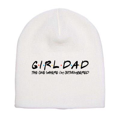 Girl Dad The One Where I'm Outnumbered Dad Of Girls Daddy Cool Gift Short Acrylic Beanie