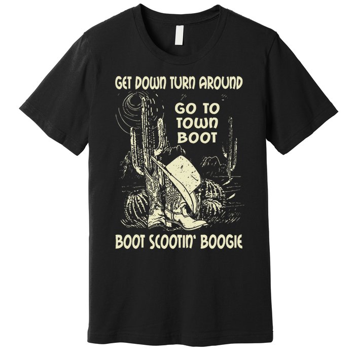 Get Down Turn Around Go To Town Boot Scootin Boogie Cowboys Premium T-Shirt