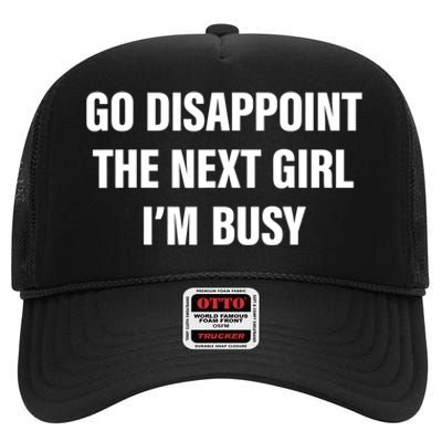 Go Disappoint The Next Girl IM Busy Funny Sarcastic Saying High Crown Mesh Back Trucker Hat