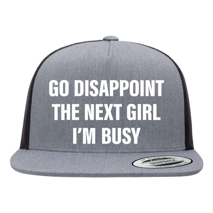 Go Disappoint The Next Girl IM Busy Funny Sarcastic Saying Flat Bill Trucker Hat