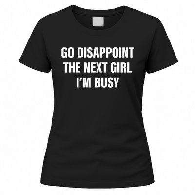 Go Disappoint The Next Girl IM Busy Funny Sarcastic Saying Women's T-Shirt