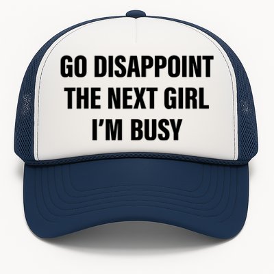 Go Disappoint The Next Girl IM Busy Funny Sarcastic Saying Trucker Hat