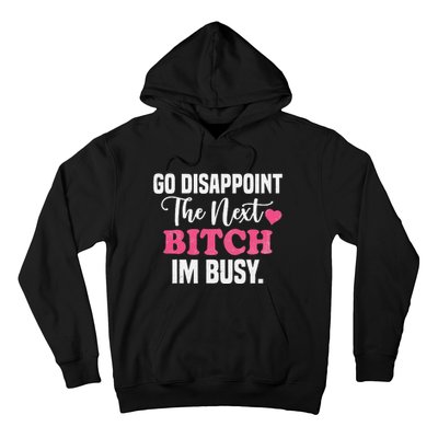 Go Disappoint The Next Bitch I'm Busy Hoodie