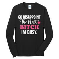 Go Disappoint The Next Bitch I'm Busy Tall Long Sleeve T-Shirt