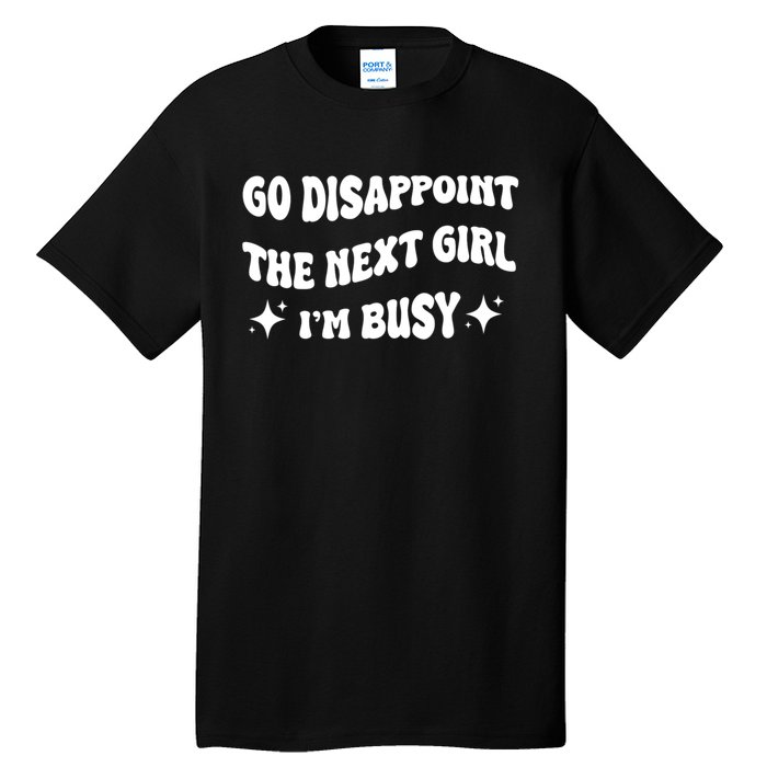 Go Disappoint The Next Girl IM Busy Funny Sarcastic Saying Tall T-Shirt