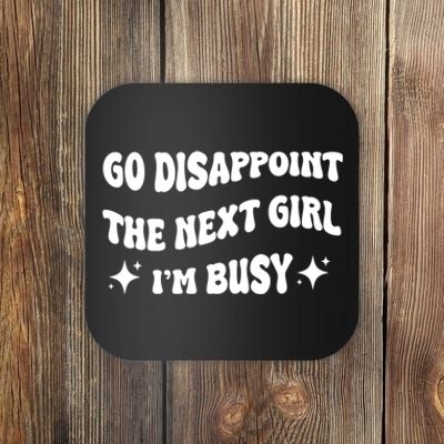 Go Disappoint The Next Girl IM Busy Funny Sarcastic Saying Coaster