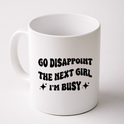 Go Disappoint The Next Girl IM Busy Funny Sarcastic Saying Coffee Mug