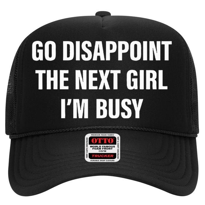 Go Disappoint The Next Girl IM Busy High Crown Mesh Back Trucker Hat