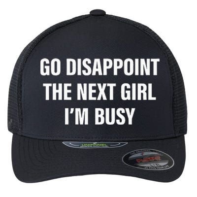 Go Disappoint The Next Girl IM Busy Flexfit Unipanel Trucker Cap