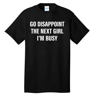 Go Disappoint The Next Girl IM Busy Tall T-Shirt