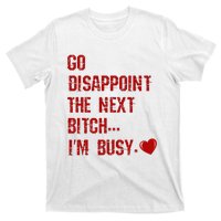 Go Disappoint The Next Bitch I'm Busy Sarcastic Funny Saying T-Shirt