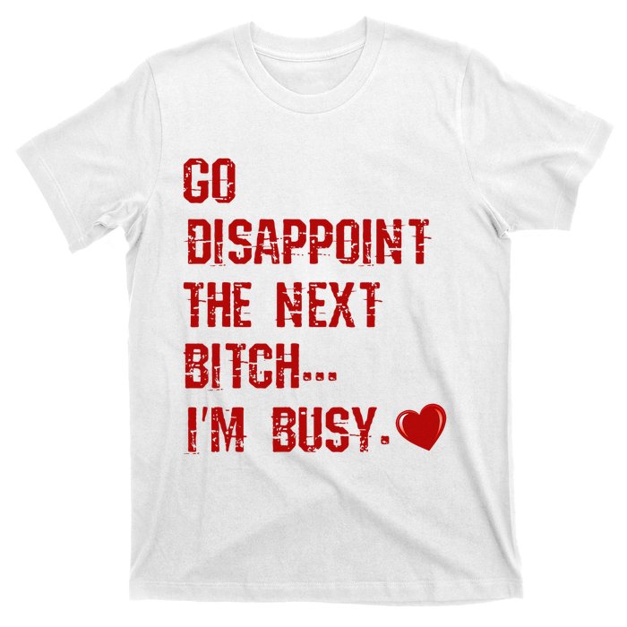 Go Disappoint The Next Bitch I'm Busy Sarcastic Funny Saying T-Shirt