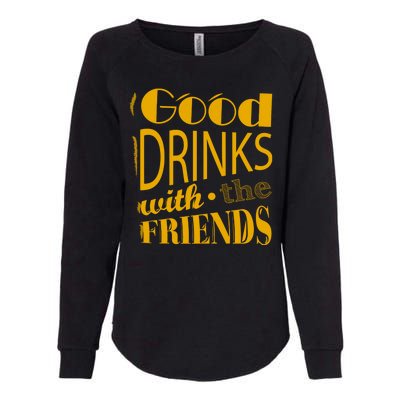 Good Drinks With The Friends Womens California Wash Sweatshirt