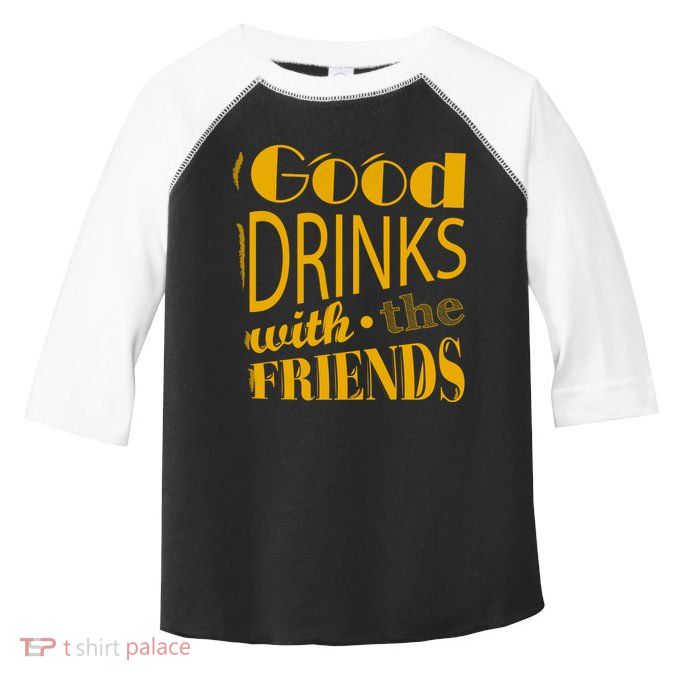 Good Drinks With The Friends Toddler Fine Jersey T-Shirt