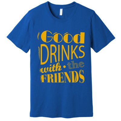 Good Drinks With The Friends Premium T-Shirt