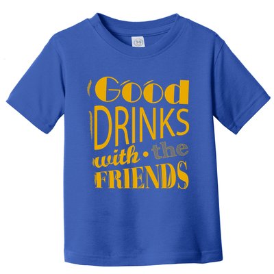 Good Drinks With The Friends Toddler T-Shirt