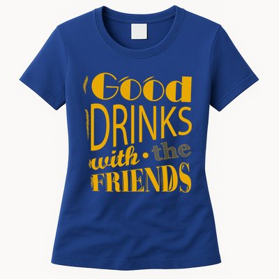Good Drinks With The Friends Womens T-Shirt