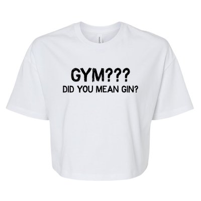 Gym? Did You Mean Gin? Funny Ing Workout Saying Gift Bella+Canvas Jersey Crop Tee