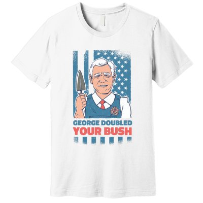 George Doubled Your Bush Funny Garden Premium T-Shirt